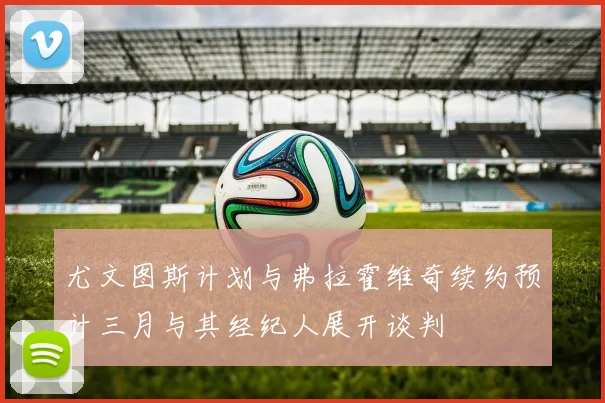 尤文图斯计划与弗拉霍维奇续约预计三月与其经纪人展开谈判