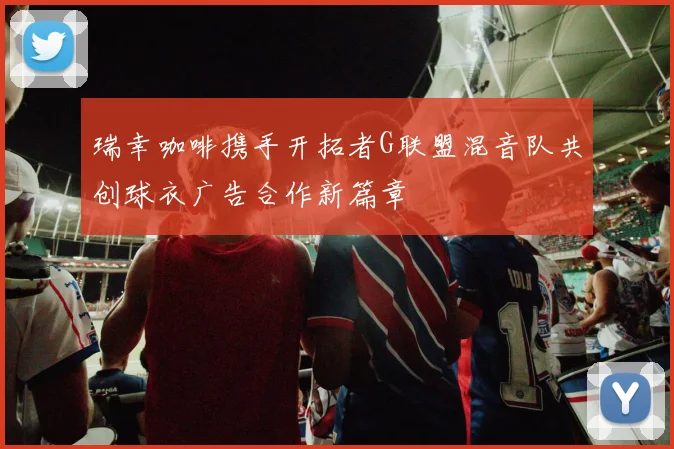 瑞幸咖啡携手开拓者G联盟混音队共创球衣广告合作新篇章